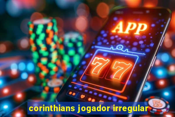 corinthians jogador irregular